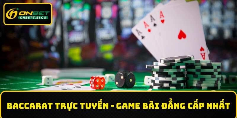 Baccarat Trực Tuyến – Game Bài Đẳng Cấp Nhất Thế Giới Đỏ Đen