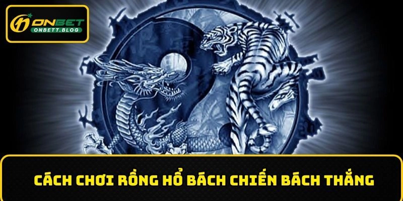 Cách Chơi Rồng Hổ Hủy Diệt Nhà Cái Mà Bet Thủ Cần Biết