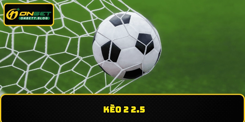 Kèo 2 2.5 – Bí Mật Đằng Sau Lựa Chọn Cá Độ Hấp Dẫn